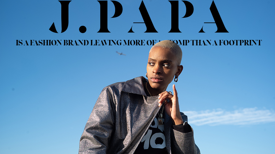 J.PAPA IS A FASHION BRAND LEAVING MORE OF A STOMP THAN A FOOTPRINT